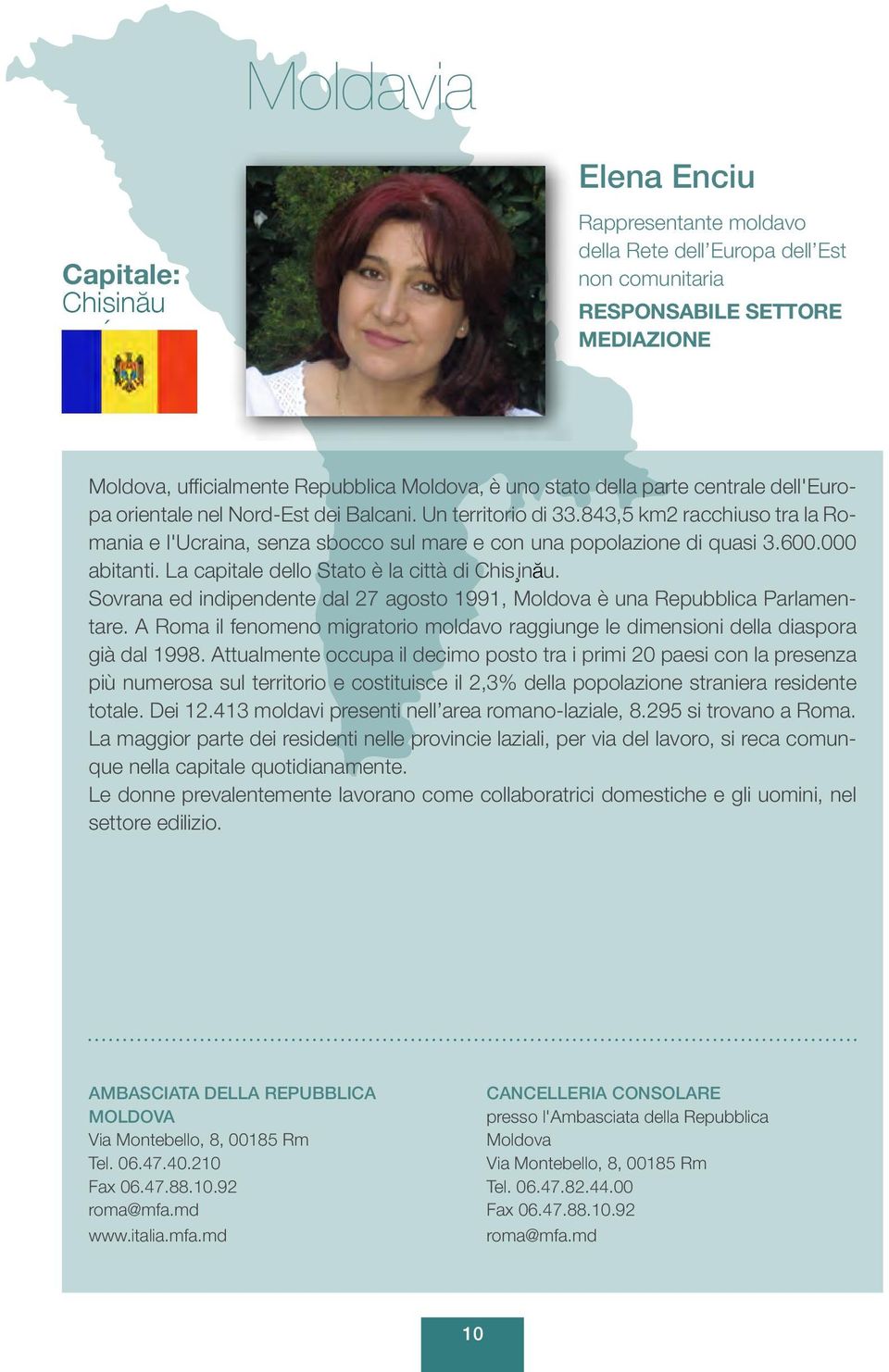 000 abitanti. La capitale dello Stato è la città di Chis inӑu. Sovrana ed indipendente dal 27 agosto 1991, Moldova è una Repubblica Parlamentare.