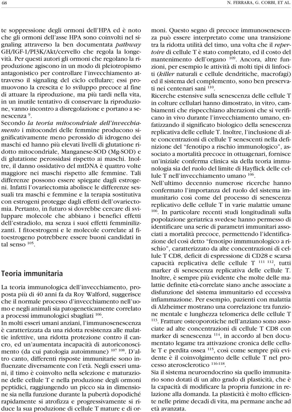 Per questi autori gli ormoni che regolano la riproduzione agiscono in un modo di pleiotropismo antagonistico per controllare l invecchiamento attraverso il signaling del ciclo cellulare; essi