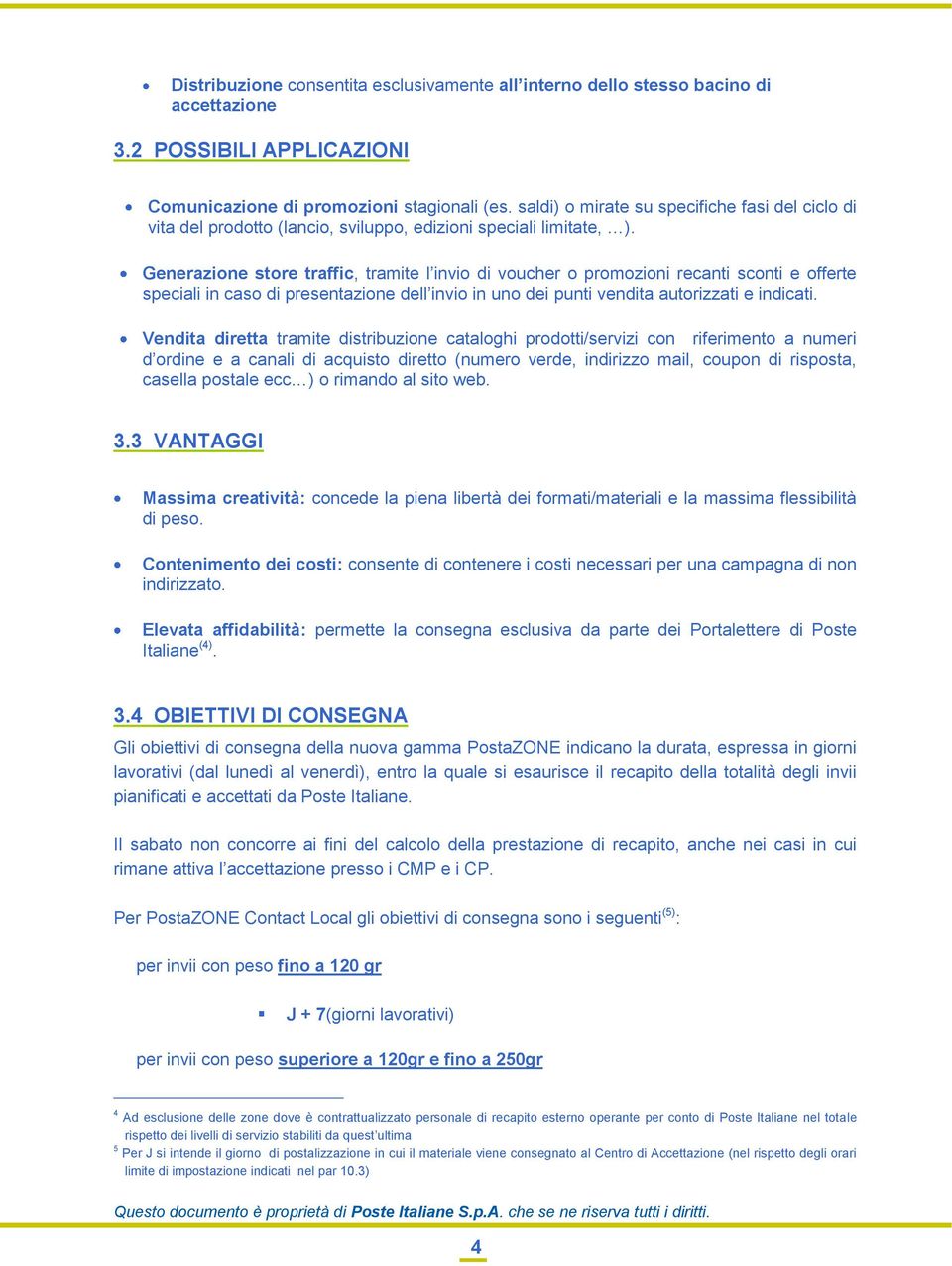 Generazione store traffic, tramite l invio di voucher o promozioni recanti sconti e offerte speciali in caso di presentazione dell invio in uno dei punti vendita autorizzati e indicati.