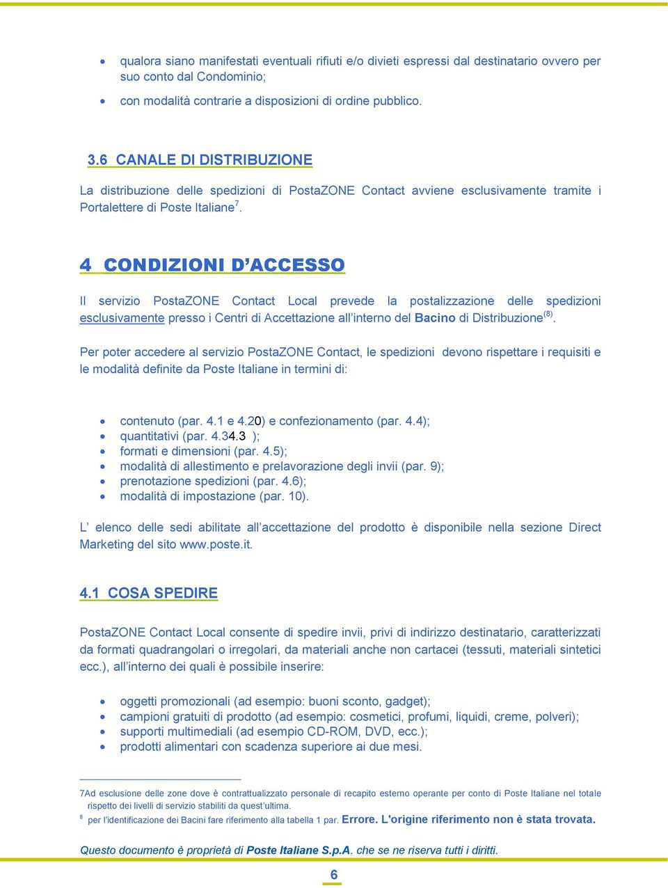 4 CONDIZIONI D ACCESSO Il servizio PostaZONE Contact Local prevede la postalizzazione delle spedizioni esclusivamente presso i Centri di Accettazione all interno del Bacino di Distribuzione (8).