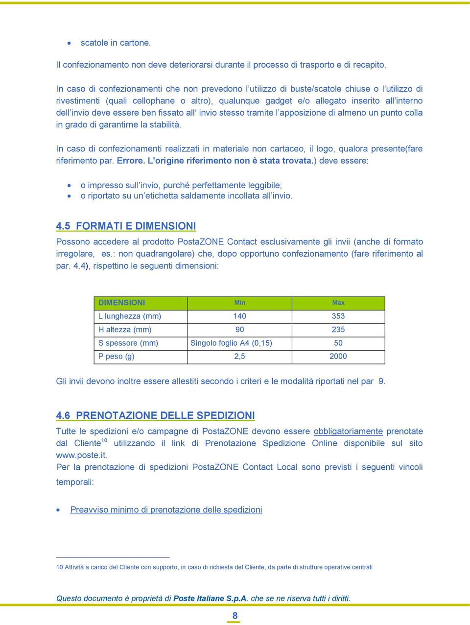 deve essere ben fissato all invio stesso tramite l apposizione di almeno un punto colla in grado di garantirne la stabilità.