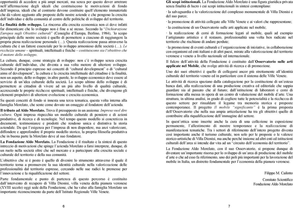 territorio. Le finalità dello sviluppo. La rincorsa alla crescita economica non ci deve infatti far dimenticare che lo sviluppo non è fine a sé stesso.