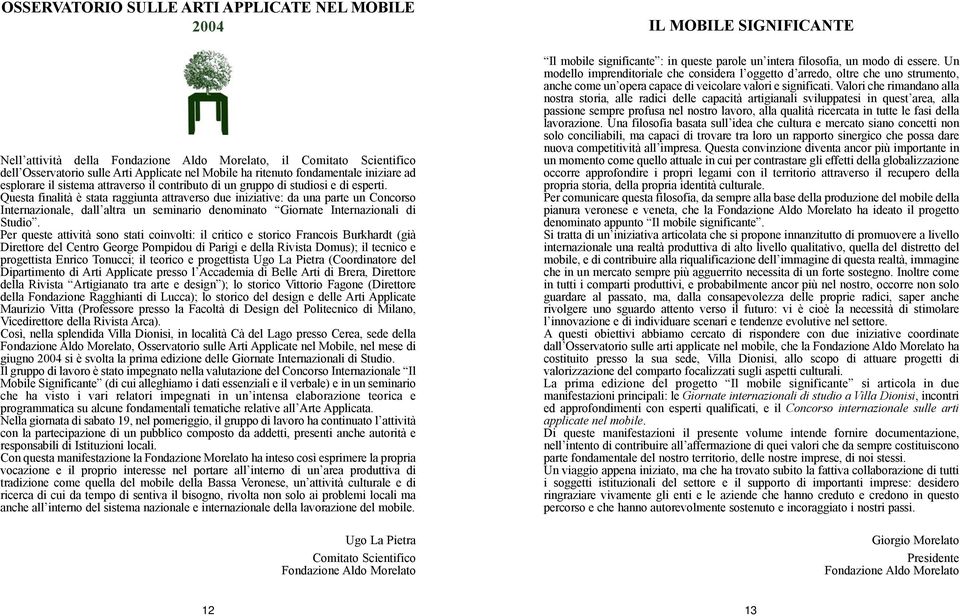 Questa finalità è stata raggiunta attraverso due iniziative: da una parte un Concorso Internazionale, dall altra un seminario denominato Giornate Internazionali di Studio.