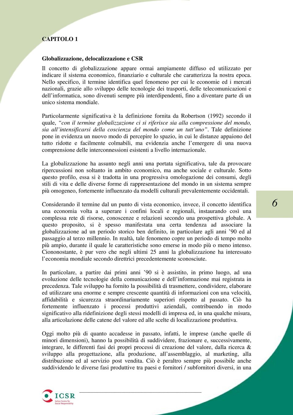 Nello specifico, il termine identifica quel fenomeno per cui le economie ed i mercati nazionali, grazie allo sviluppo delle tecnologie dei trasporti, delle telecomunicazioni e dell informatica, sono