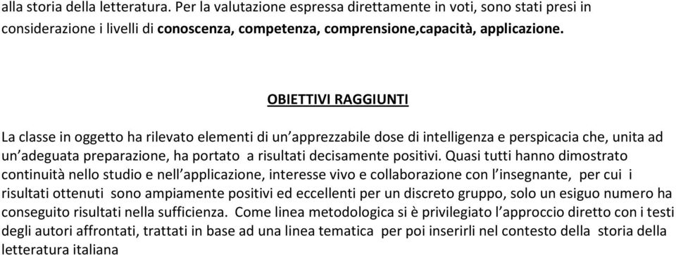 Quasi tutti hanno dimostrato continuità nello studio e nell applicazione, interesse vivo e collaborazione con l insegnante, per cui i risultati ottenuti sono ampiamente positivi ed eccellenti per un