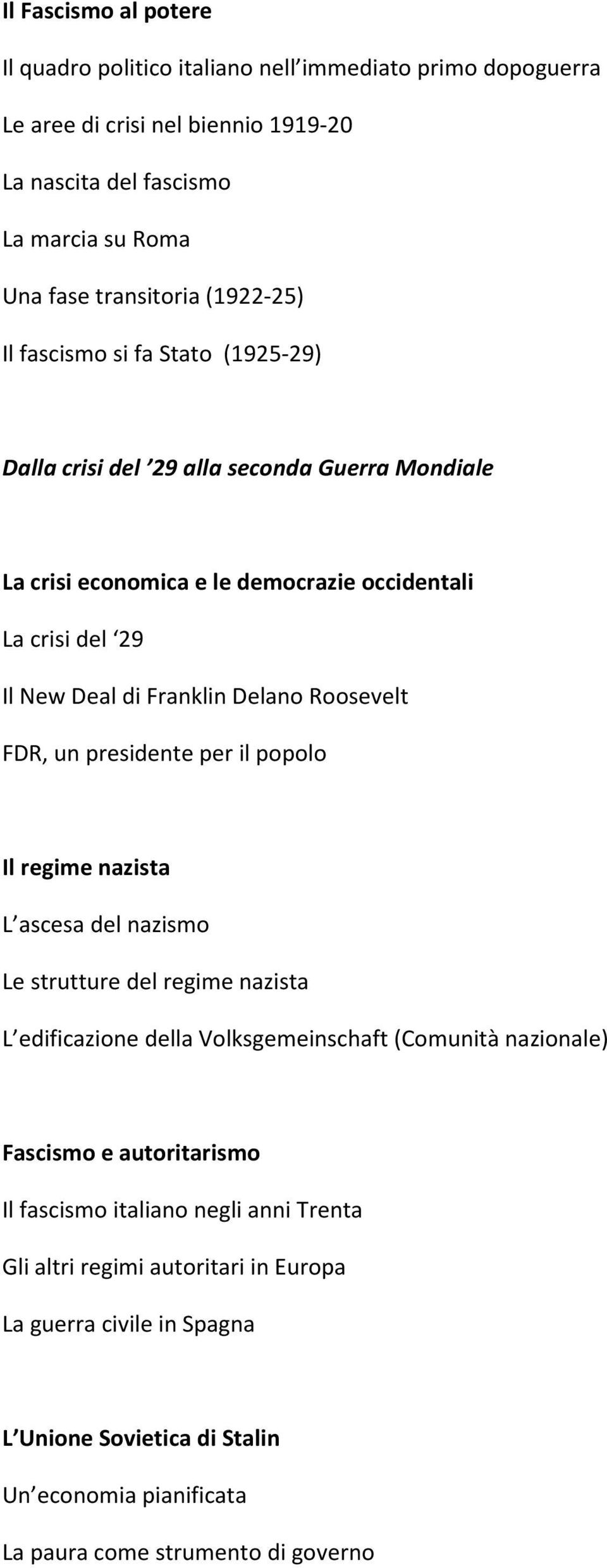 Roosevelt FDR, un presidente per il popolo Il regime nazista L ascesa del nazismo Le strutture del regime nazista L edificazione della Volksgemeinschaft (Comunità nazionale) Fascismo e