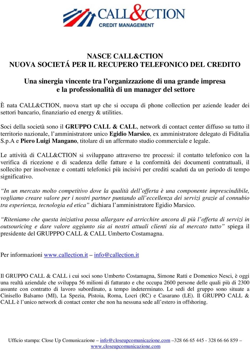 Soci della società sono il GRUPPO CALL & CALL, network di contact center diffuso su tutto il territorio nazionale, l amministratore unico Egidio Marsico, ex amministratore delegato di Fiditalia S.p.