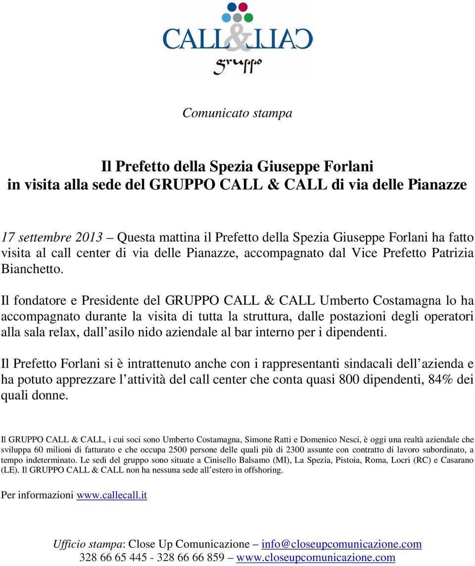 Il fondatore e Presidente del GRUPPO CALL & CALL Umberto Costamagna lo ha accompagnato durante la visita di tutta la struttura, dalle postazioni degli operatori alla sala relax, dall asilo nido