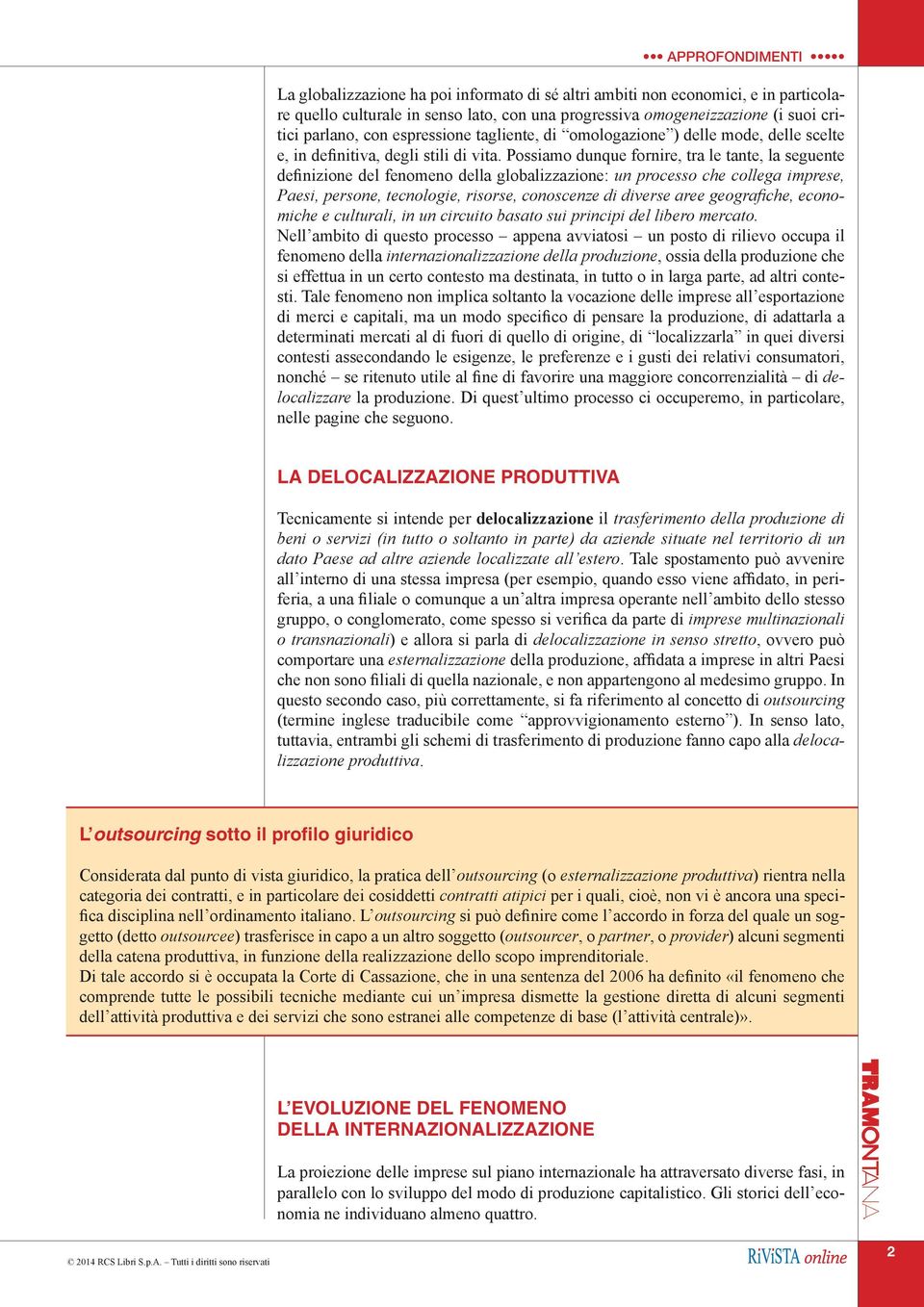 Possiamo dunque fornire, tra le tante, la seguente definizione del fenomeno della globalizzazione: un processo che collega imprese, Paesi, persone, tecnologie, risorse, conoscenze di diverse aree