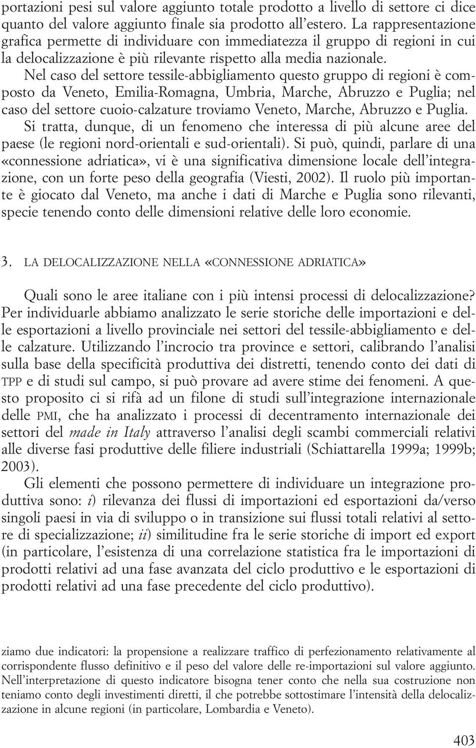 Nel caso del settore tessile-abbigliamento questo gruppo di regioni è composto da Veneto, Emilia-Romagna, Umbria, Marche, Abruzzo e Puglia; nel caso del settore cuoio-calzature troviamo Veneto,