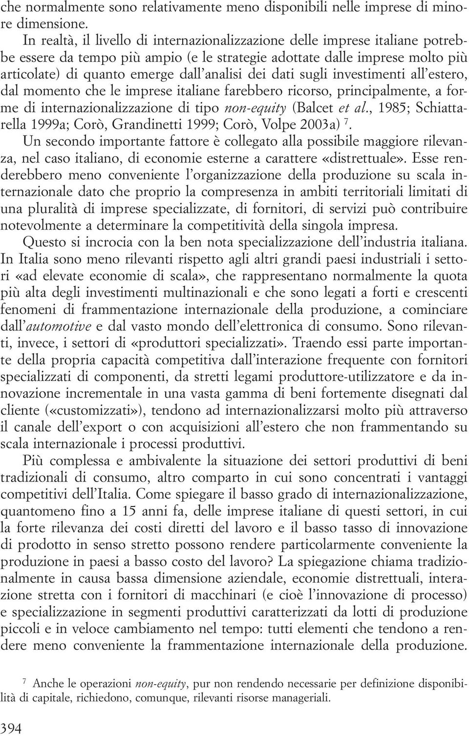 dei dati sugli investimenti all estero, dal momento che le imprese italiane farebbero ricorso, principalmente, a forme di internazionalizzazione di tipo non-equity (Balcet et al.