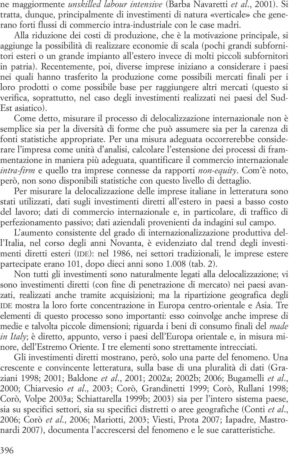 Alla riduzione dei costi di produzione, che è la motivazione principale, si aggiunge la possibilità di realizzare economie di scala (pochi grandi subfornitori esteri o un grande impianto all estero