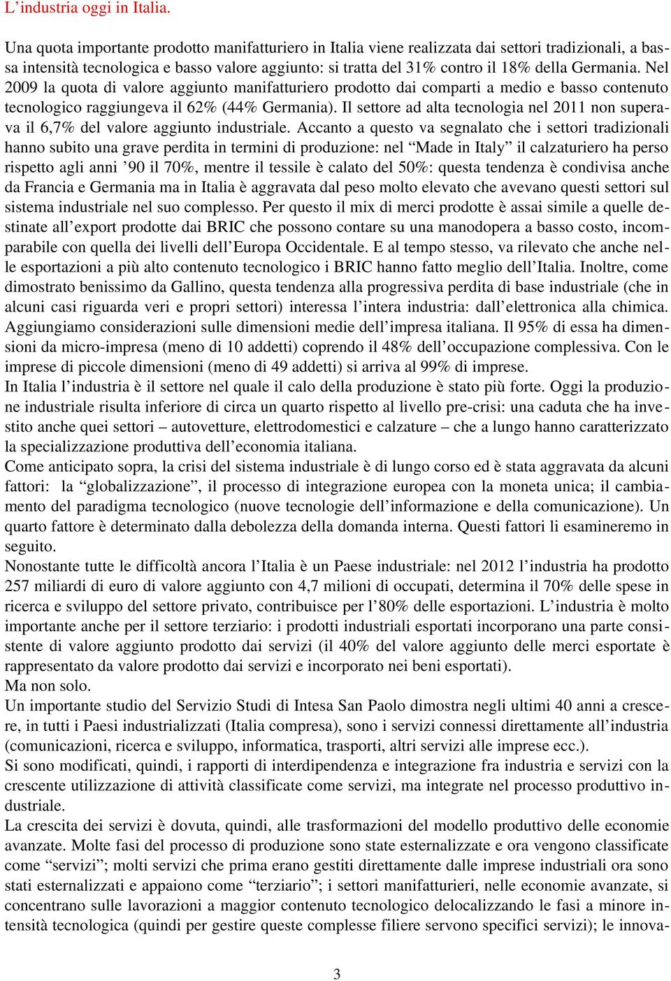 Nel 2009 la quota di valore aggiunto manifatturiero prodotto dai comparti a medio e basso contenuto tecnologico raggiungeva il 62% (44% Germania).