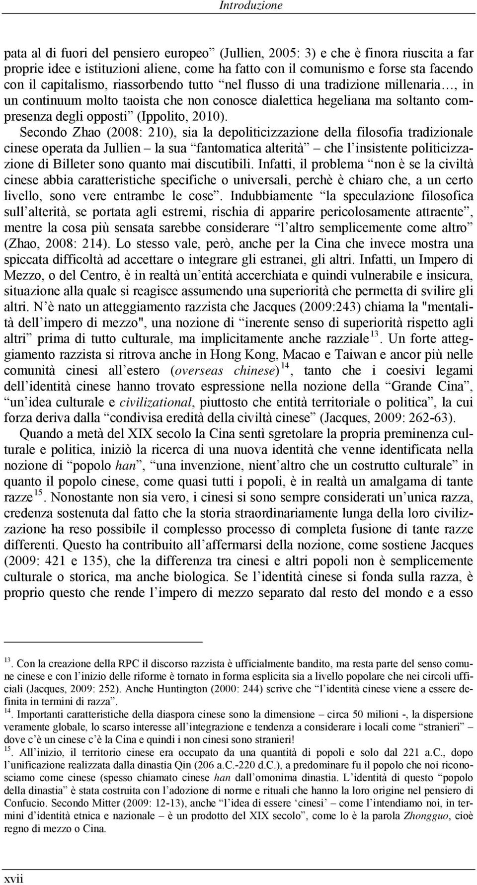 Secondo Zhao (2008: 210), sia la depoliticizzazione della filosofia tradizionale cinese operata da Jullien la sua fantomatica alterità che l insistente politicizzazione di Billeter sono quanto mai