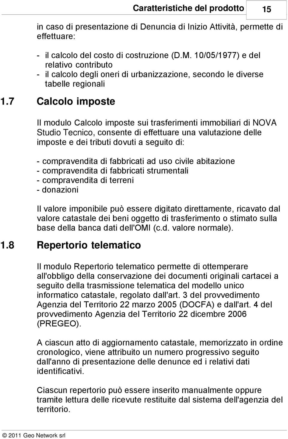 7 Calcolo imposte Il modulo Calcolo imposte sui trasferimenti immobiliari di NOVA Studio Tecnico, consente di effettuare una valutazione delle imposte e dei tributi dovuti a seguito di: -