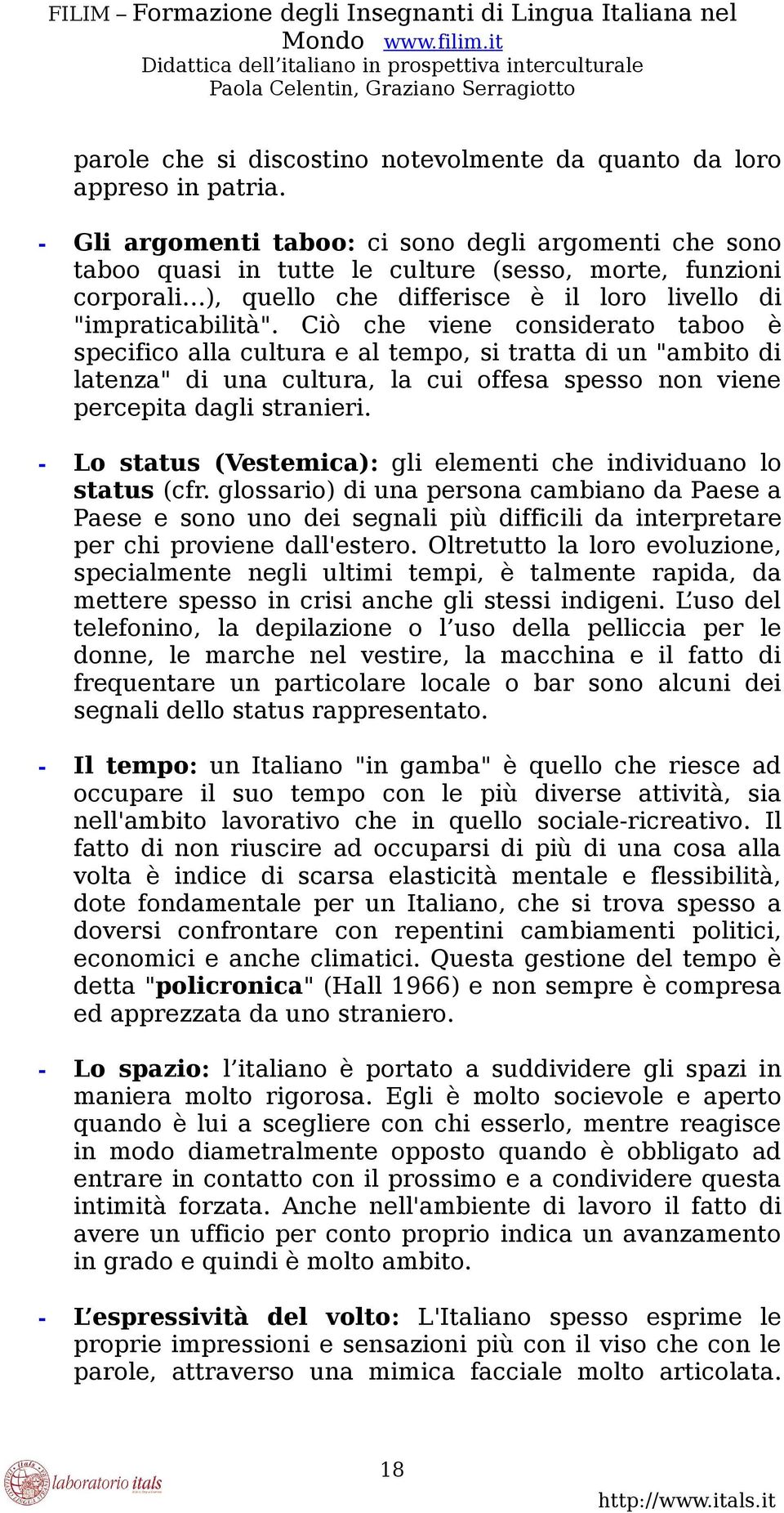 Ciò che viene considerato taboo è specifico alla cultura e al tempo, si tratta di un "ambito di latenza" di una cultura, la cui offesa spesso non viene percepita dagli stranieri.