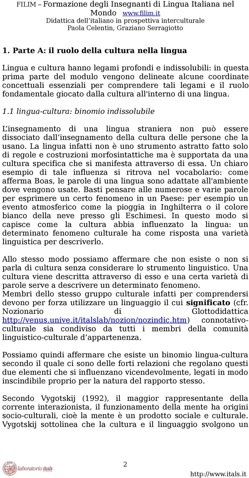 1 lingua-cultura: binomio indissolubile L insegnamento di una lingua straniera non può essere dissociato dall insegnamento della cultura delle persone che la usano.