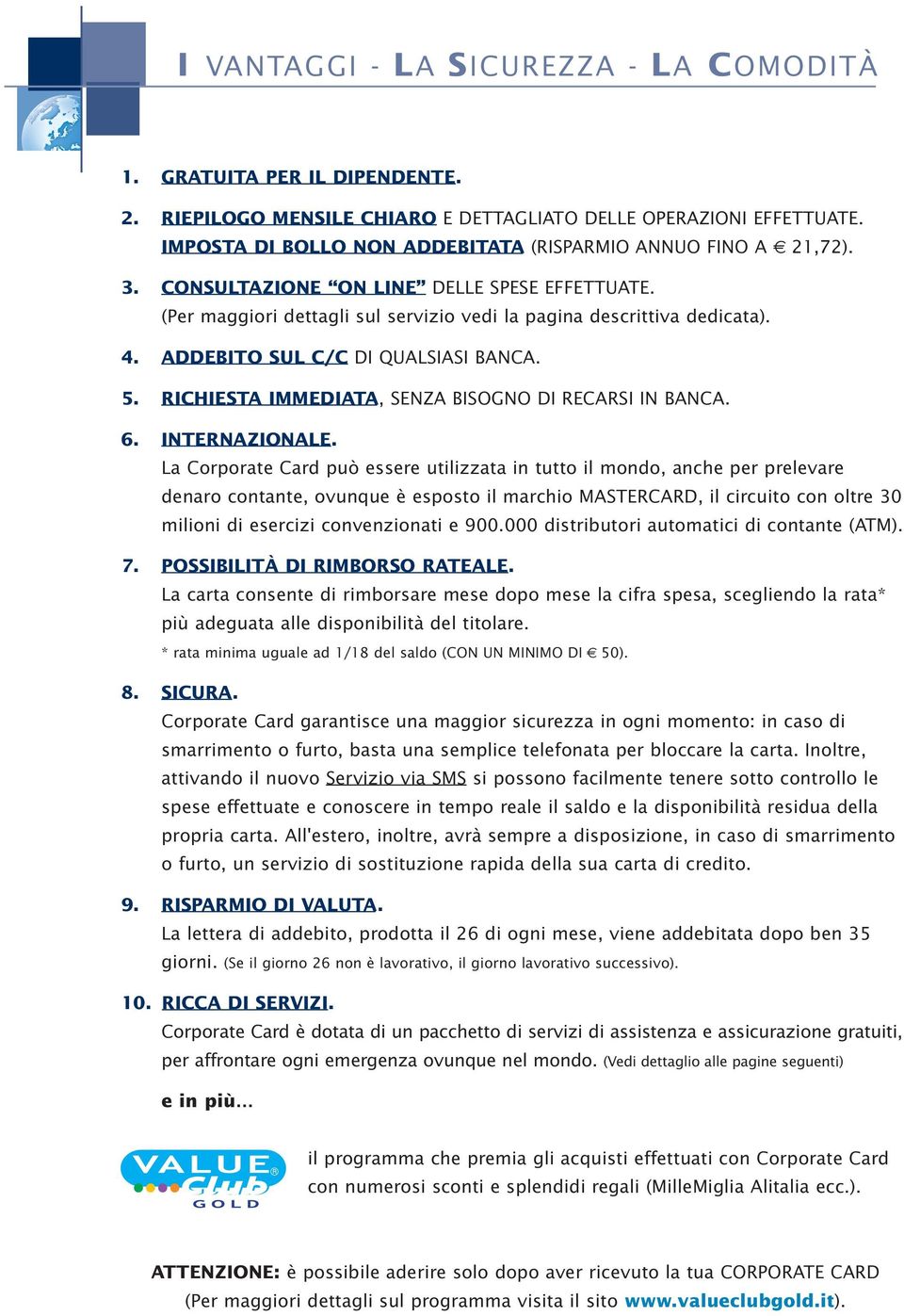 ADDEBITO SUL C/C DI QUALSIASI BANCA. 5. RICHIESTA IMMEDIATA, SENZA BISOGNO DI RECARSI IN BANCA. 6. INTERNAZIONALE.