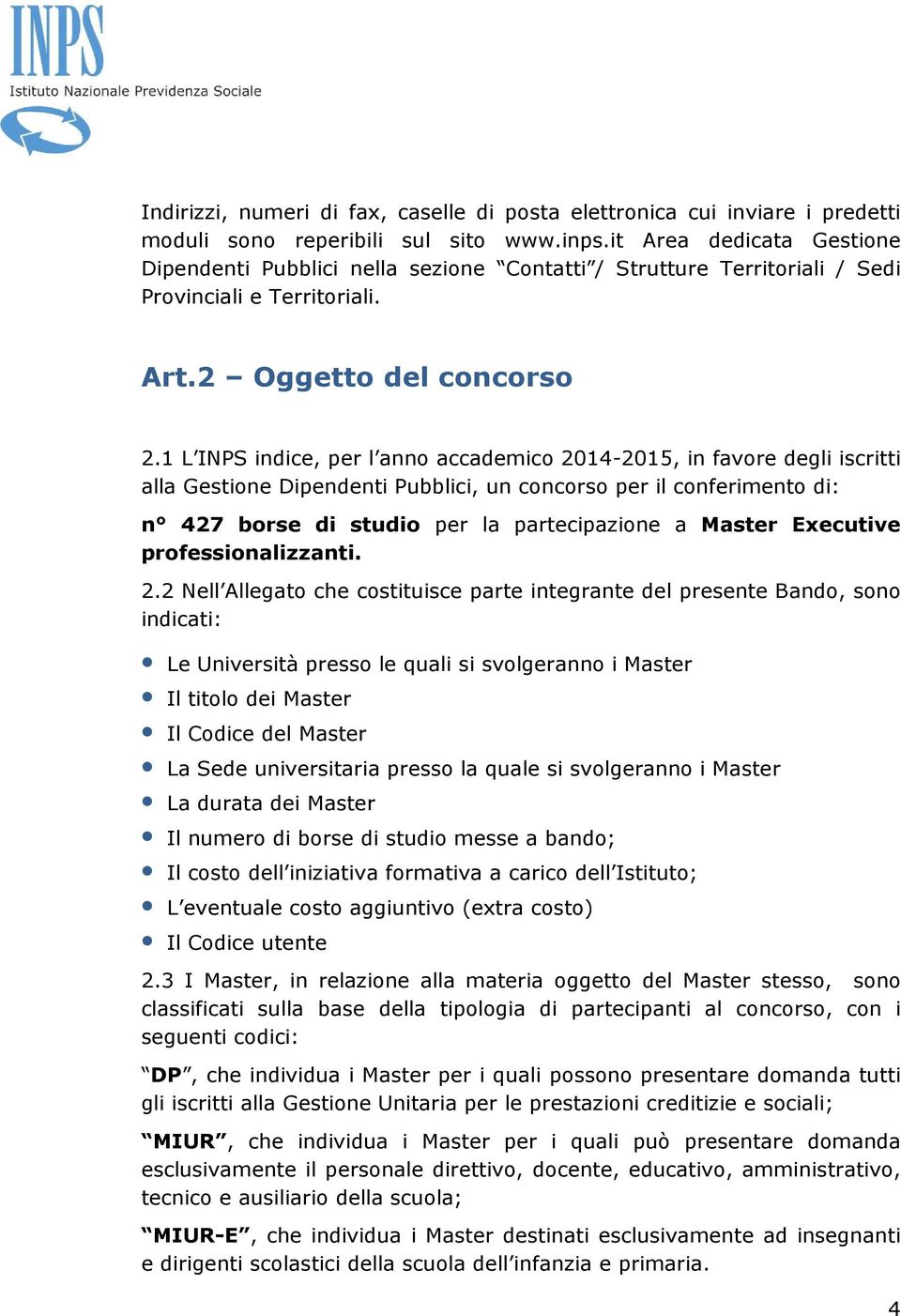 1 L INPS indice, per l anno accademico 2014-2015, in favore degli iscritti alla Gestione Dipendenti Pubblici, un concorso per il conferimento di: n 427 borse di studio per la partecipazione a Master