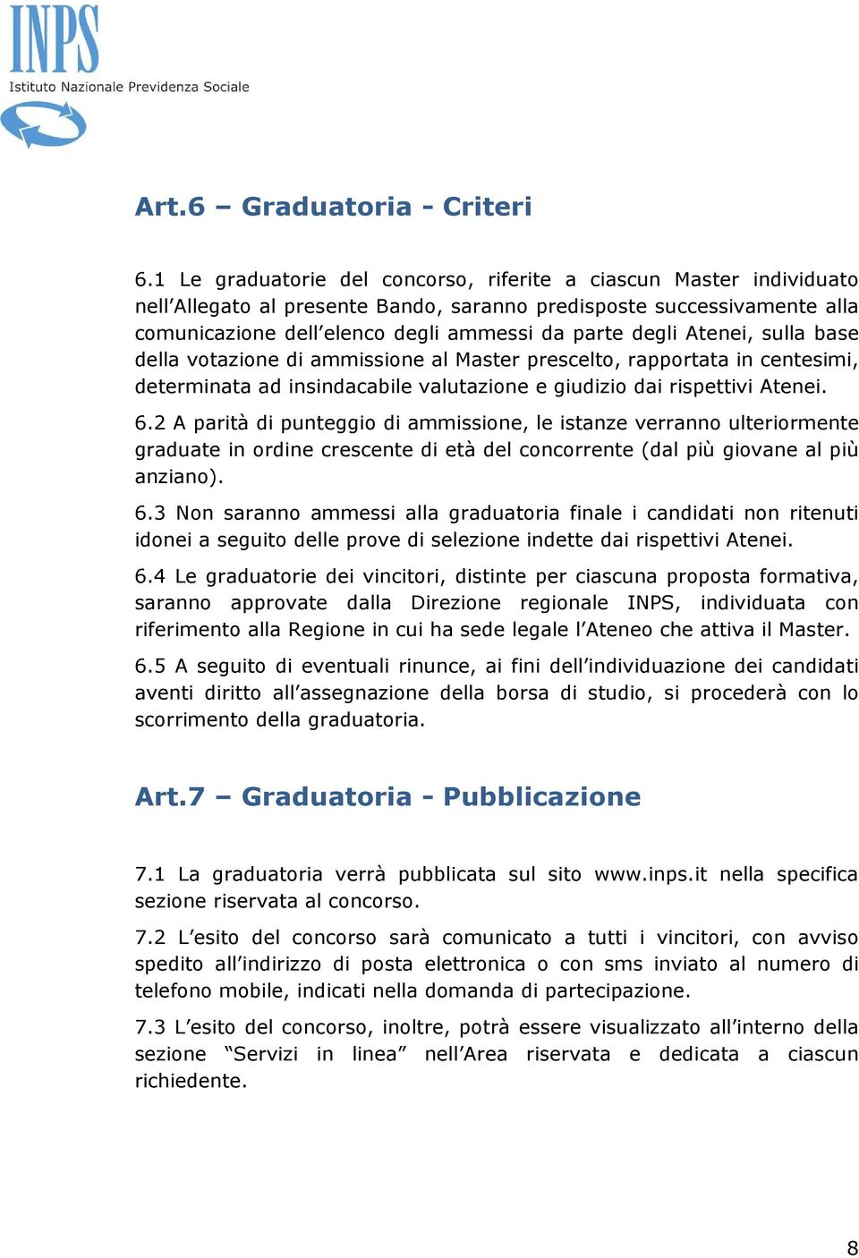 Atenei, sulla base della votazione di ammissione al Master prescelto, rapportata in centesimi, determinata ad insindacabile valutazione e giudizio dai rispettivi Atenei. 6.