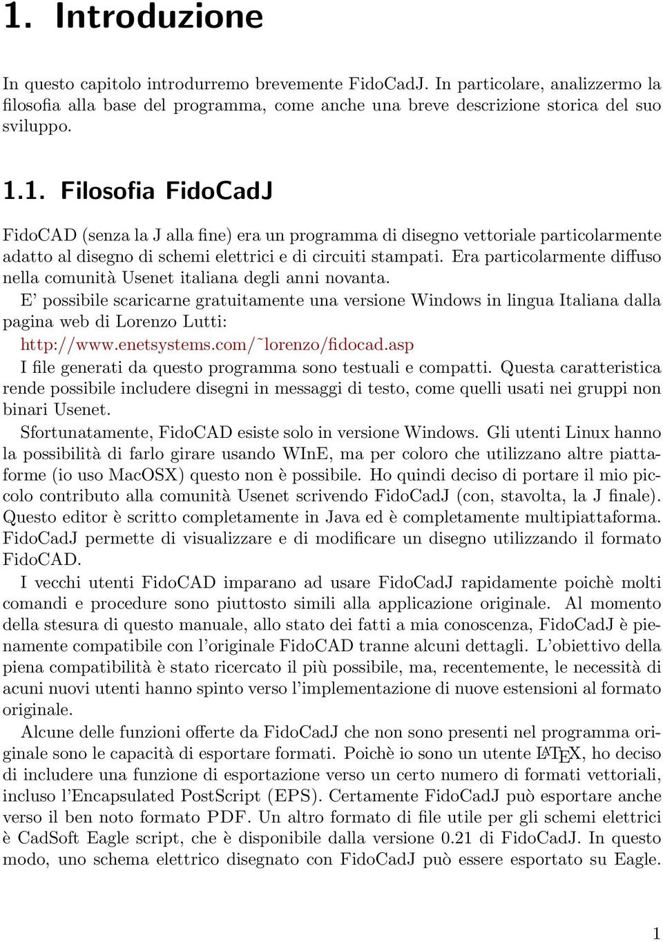 E possibile scaricarne gratuitamente una versione Windows in lingua Italiana dalla pagina web di Lorenzo Lutti: http://www.enetsystems.com/ lorenzo/fidocad.