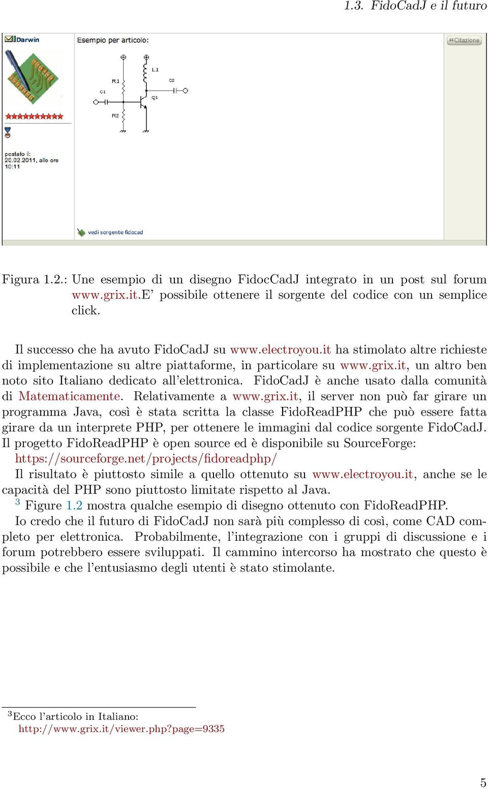 it, un altro ben noto sito Italiano dedicato all elettronica. FidoCadJ è anche usato dalla comunità di Matematicamente. Relativamente a www.grix.