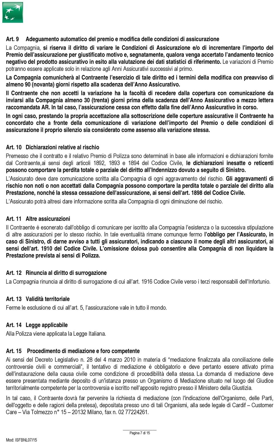 riferimento. Le variazioni di Premio potranno essere applicate solo in relazione agli Anni Assicurativi successivi al primo.