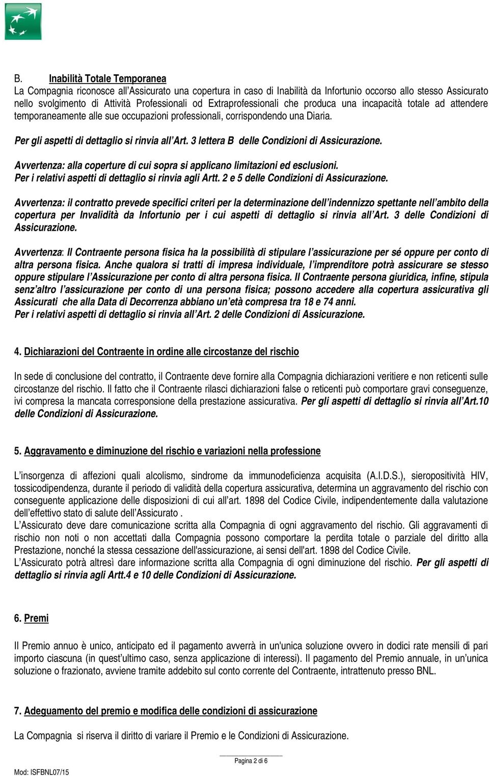 3 lettera B delle Condizioni di Assicurazione. Avvertenza: alla coperture di cui sopra si applicano limitazioni ed esclusioni. Per i relativi aspetti di dettaglio si rinvia agli Artt.