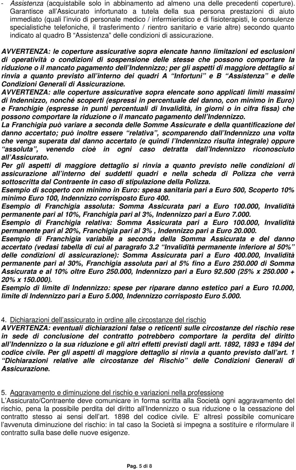 telefoniche, il trasferimento / rientro sanitario e varie altre) secondo quanto indicato al quadro B Assistenza delle condizioni di assicurazione.