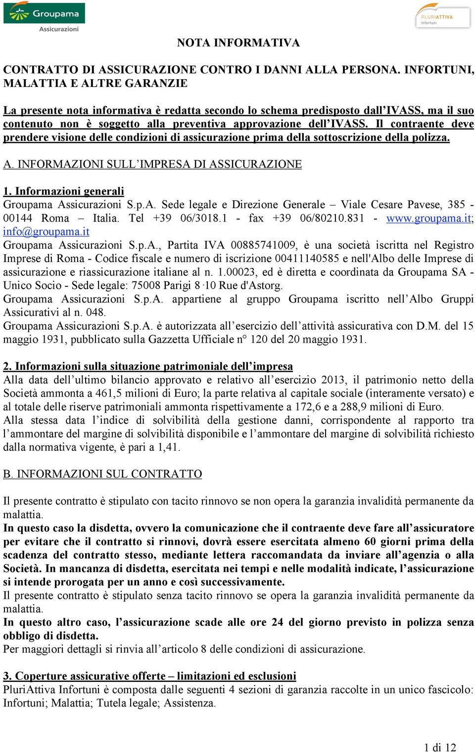 Il contraente deve prendere visione delle condizioni di assicurazione prima della sottoscrizione della polizza. A. INFORMAZIONI SULL IMPRESA DI ASSICURAZIONE 1.