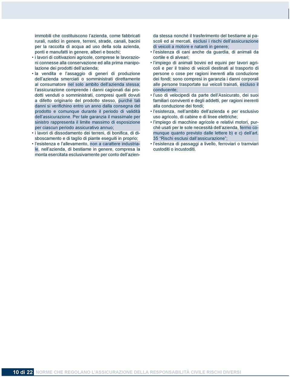 produzione dell azienda smerciati o somministrati direttamente al consumatore nel solo ambito dell azienda stessa; l assicurazione comprende i danni cagionati dai prodotti venduti o somministrati,