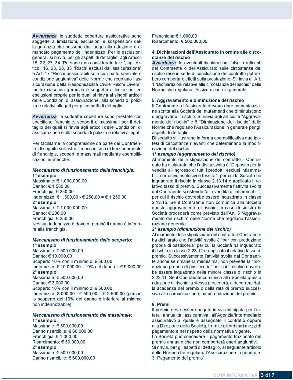 17 Rischi assicurabili solo con patto speciale o condizione aggiuntiva delle Norme che regolano l assicurazione della Responsabilità Civile Rischi Diversi.