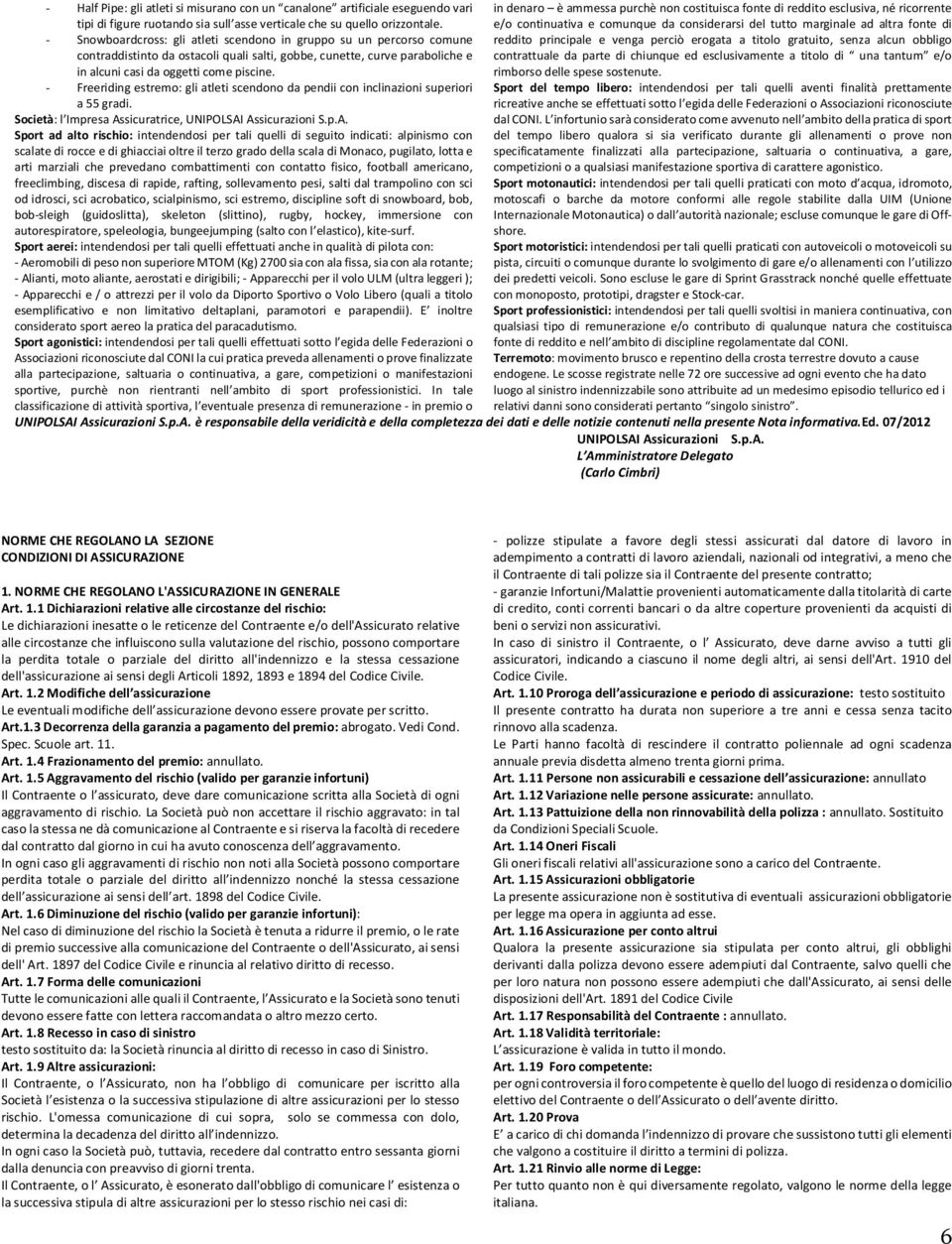 scendono in gruppo su un percorso comune contraddistinto da ostacoli quali salti, gobbe, cunette, curve paraboliche e in alcuni casi da oggetti come piscine.