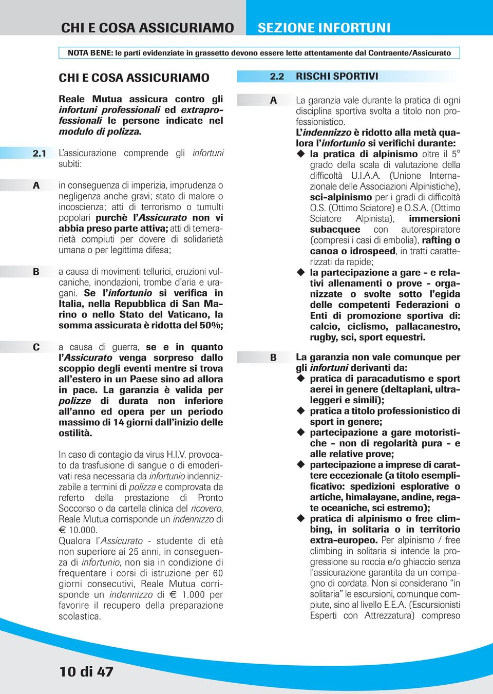 L assicurazione comprende gli infortuni subiti: in conseguenza di imperizia, imprudenza o negligenza anche gravi; stato di malore o incoscienza; atti di terrorismo o tumulti popolari purchè l