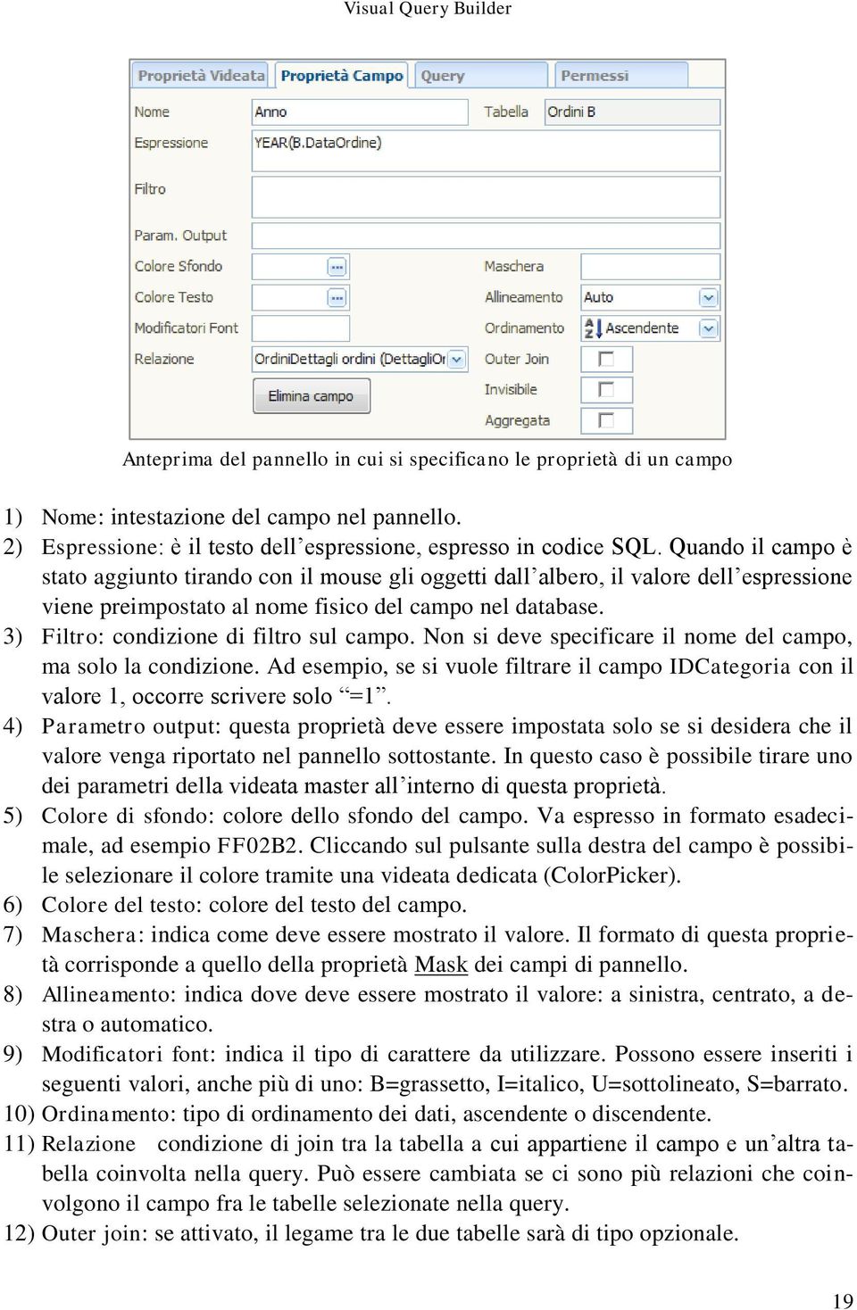 Quando il campo è stato aggiunto tirando con il mouse gli oggetti dall albero, il valore dell espressione viene preimpostato al nome fisico del campo nel database.