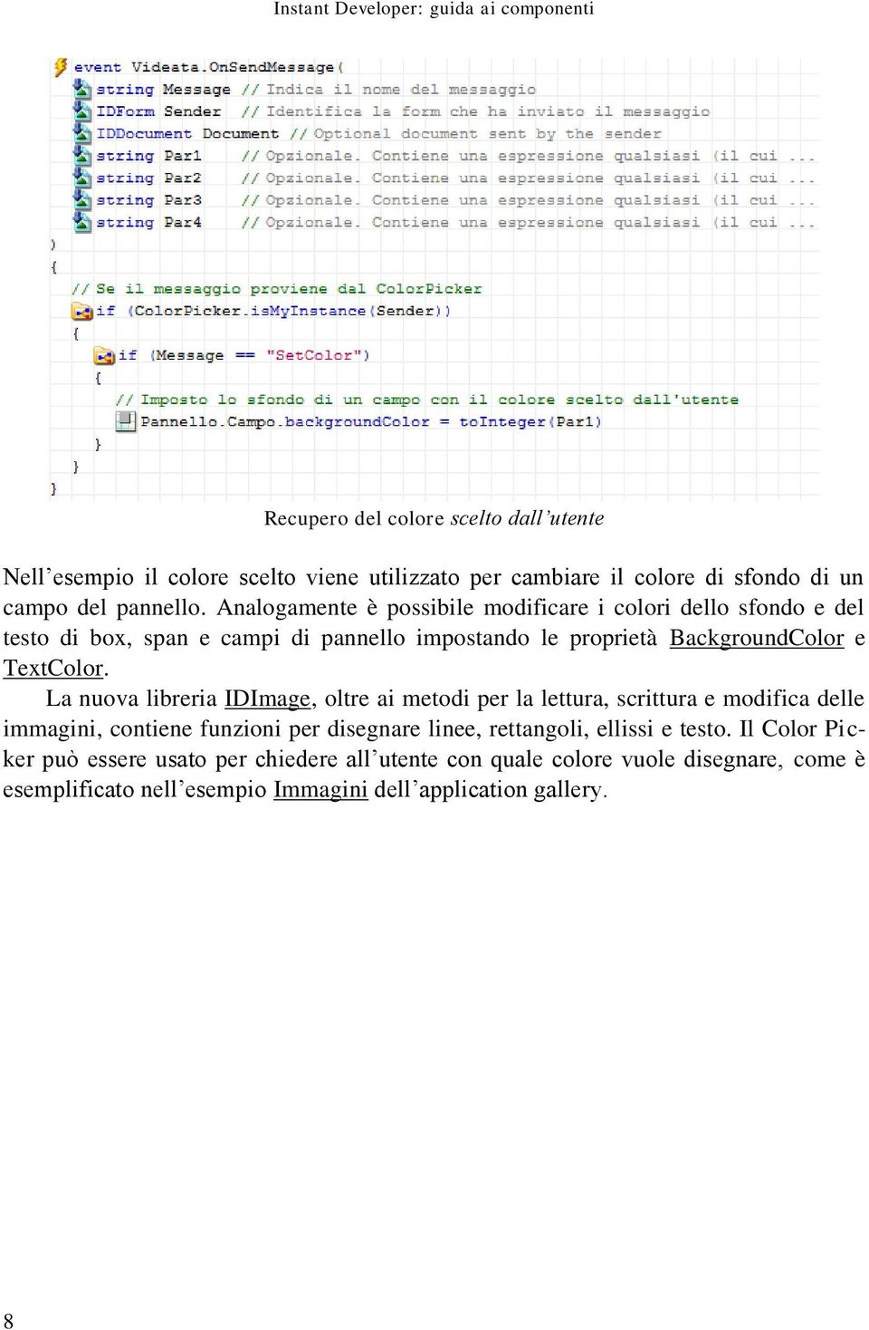 Analogamente è possibile modificare i colori dello sfondo e del testo di box, span e campi di pannello impostando le proprietà BackgroundColor e TextColor.