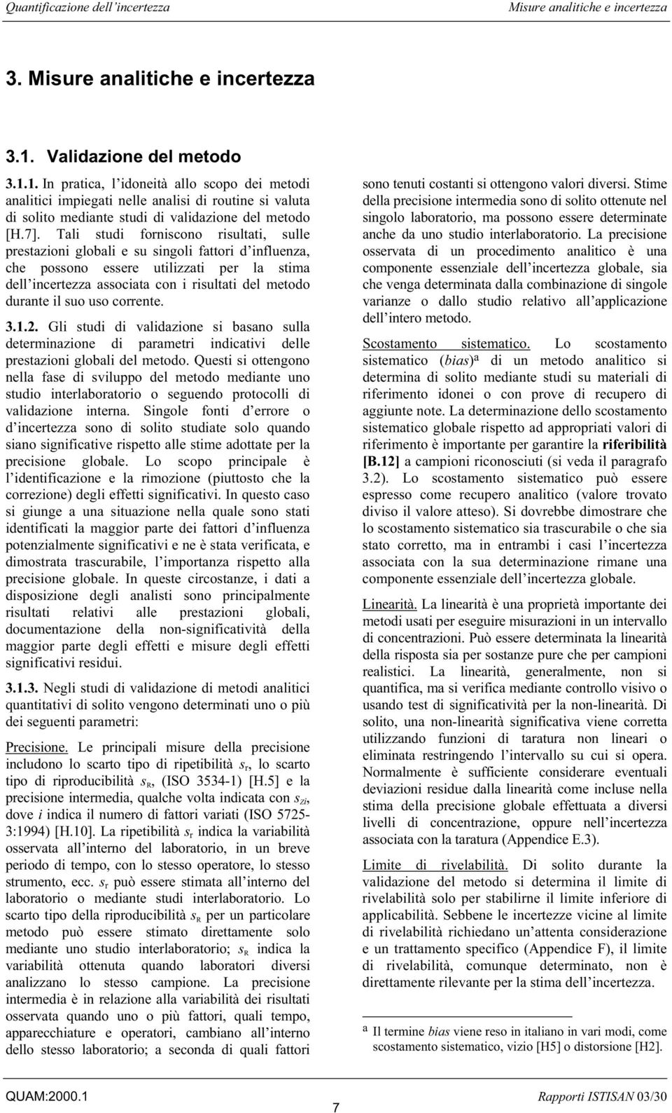 Tali studi forniscono risultati, sulle prestazioni globali e su singoli fattori d influenza, che possono essere utilizzati per la stima dell incertezza associata con i risultati del metodo durante il