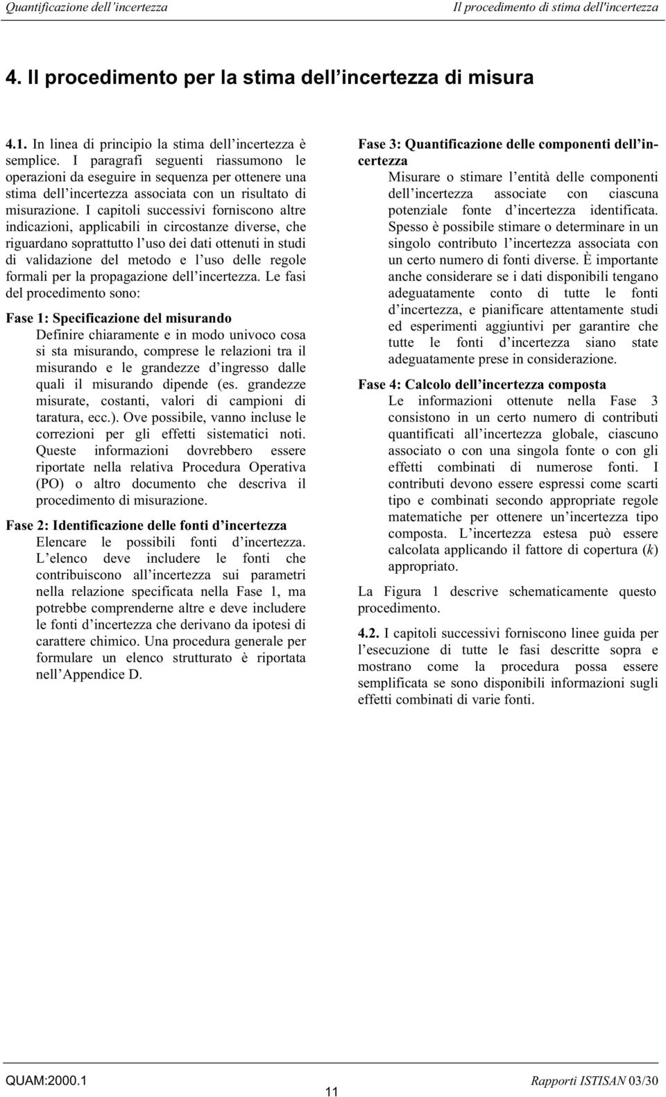 I capitoli successivi forniscono altre indicazioni, applicabili in circostanze diverse, che riguardano soprattutto l uso dei dati ottenuti in studi di validazione del metodo e l uso delle regole