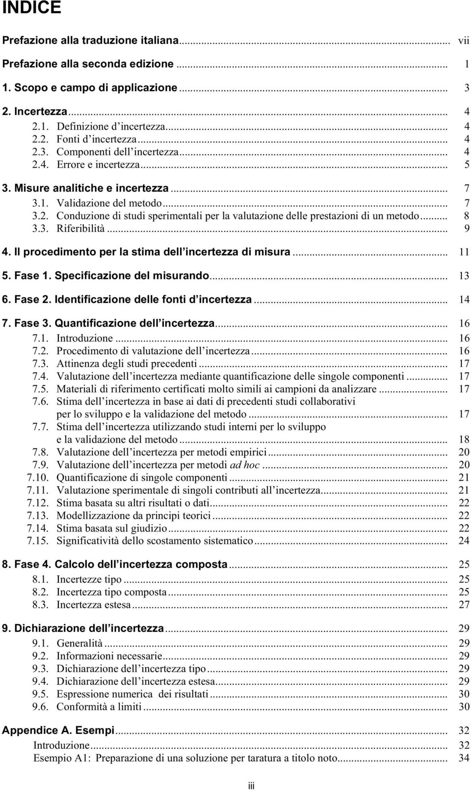 3. Riferibilità... 9 4. Il procedimento per la stima dell incertezza di misura... 11 5. Fase 1. Specificazione del misurando... 13 6. Fase. Identificazione delle fonti d incertezza... 14 7. Fase 3.