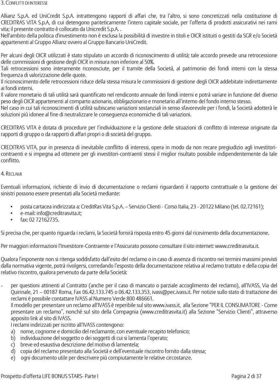 p.A.. Nell'ambito della politica d'investimento non è esclusa la possibilità di investire in titoli e OICR istituiti o gestiti da SGR e/o Società appartenenti al Gruppo Allianz ovvero al Gruppo