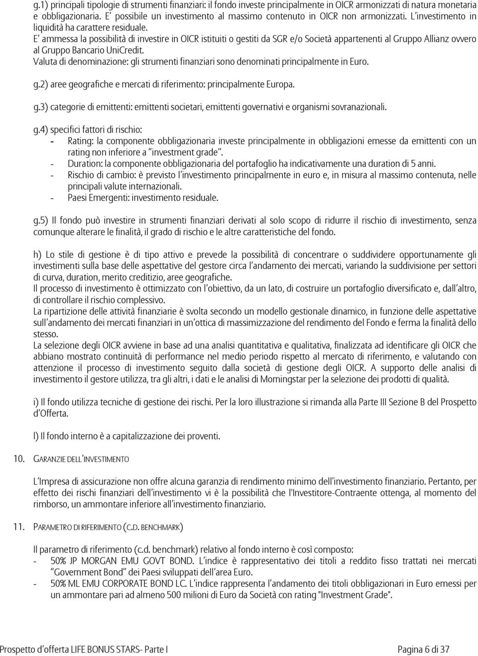 E ammessa la possibilità di investire in OICR istituiti o gestiti da SGR e/o Società appartenenti al Gruppo Allianz ovvero al Gruppo Bancario UniCredit.