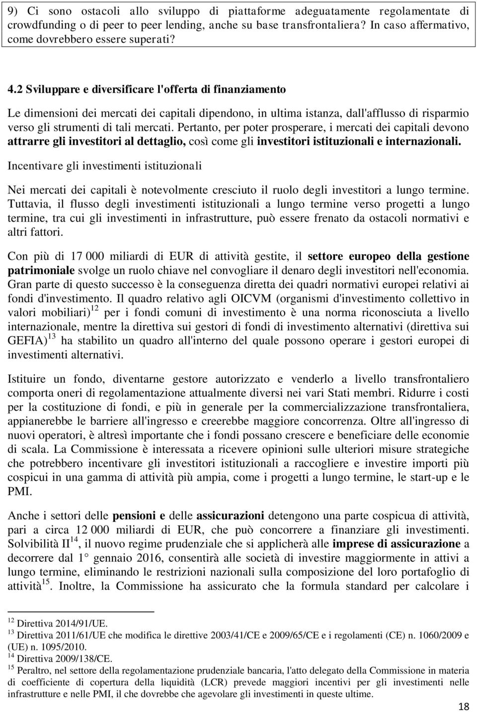 2 Sviluppare e diversificare l'offerta di finanziamento Le dimensioni dei mercati dei capitali dipendono, in ultima istanza, dall'afflusso di risparmio verso gli strumenti di tali mercati.