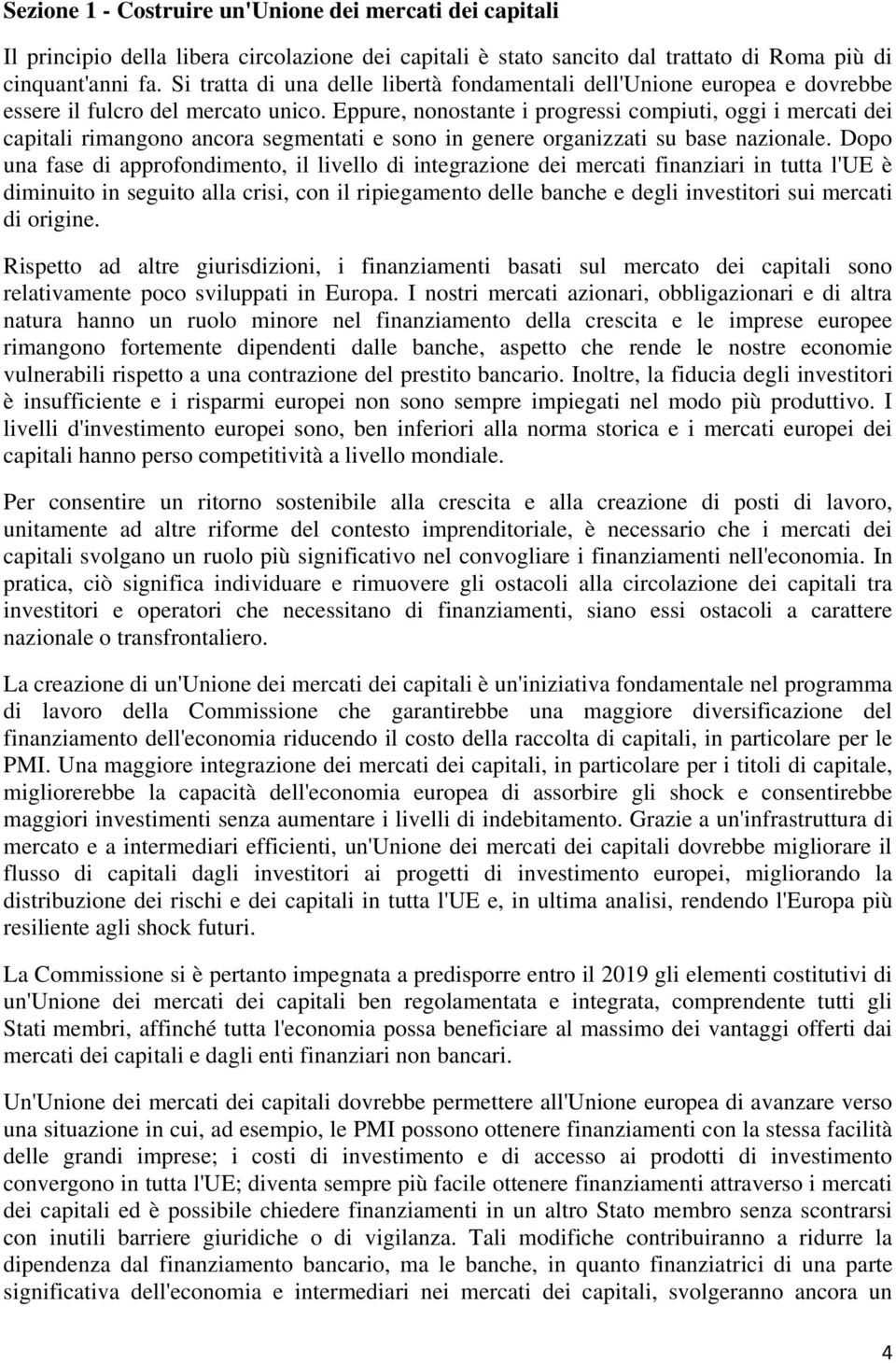 Eppure, nonostante i progressi compiuti, oggi i mercati dei capitali rimangono ancora segmentati e sono in genere organizzati su base nazionale.