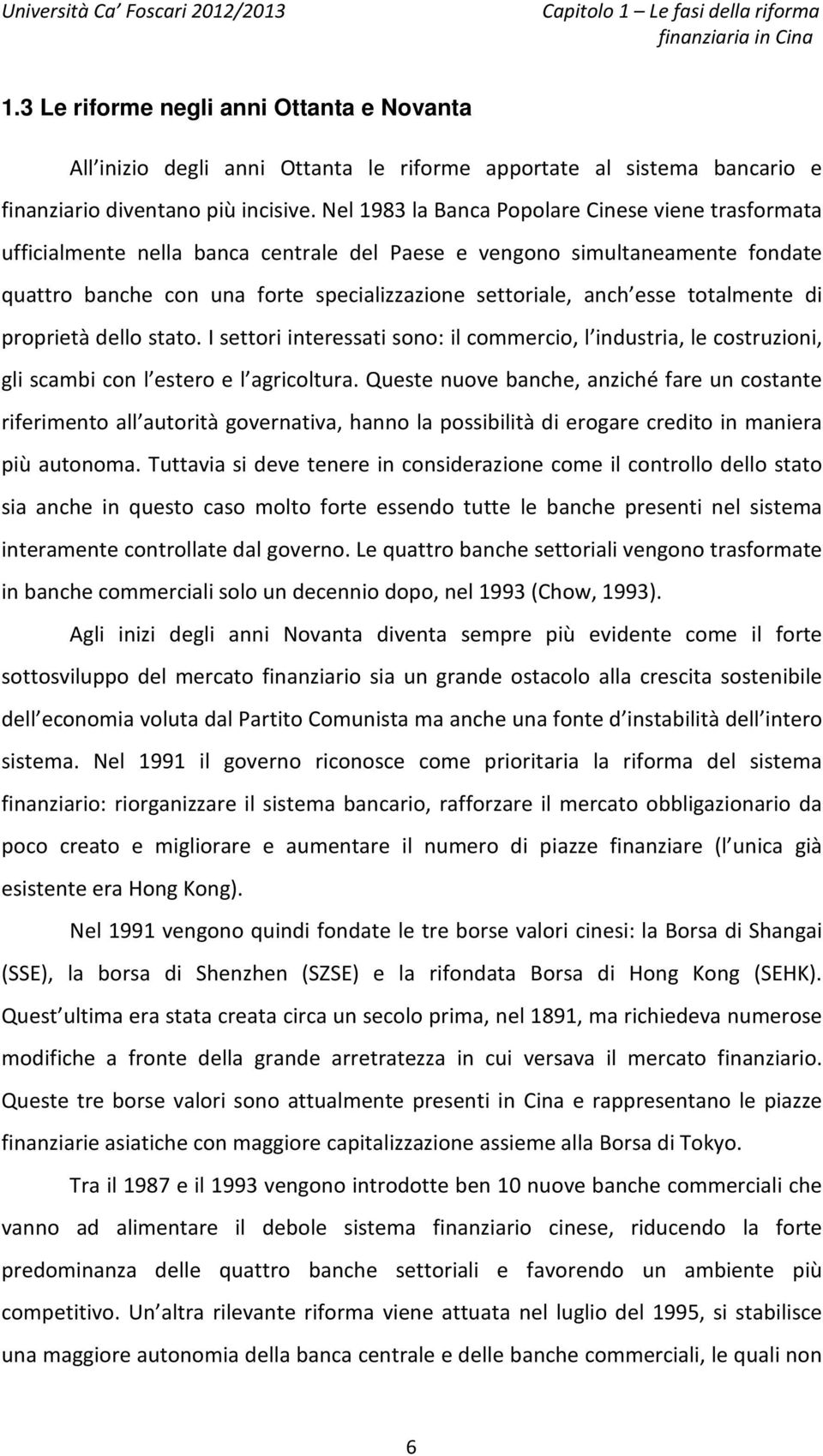 Nel 1983 la Banca Popolare Cinese viene trasformata ufficialmente nella banca centrale del Paese e vengono simultaneamente fondate quattro banche con una forte specializzazione settoriale, anch esse