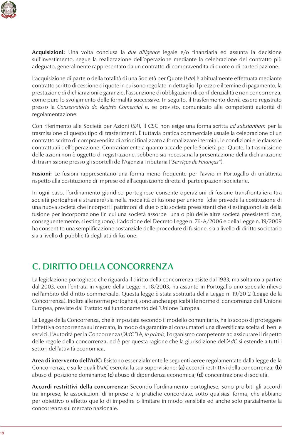 L acquisizione di parte o della totalità di una Società per Quote (Lda) è abitualmente effettuata mediante contratto scritto di cessione di quote in cui sono regolate in dettaglio il prezzo e il