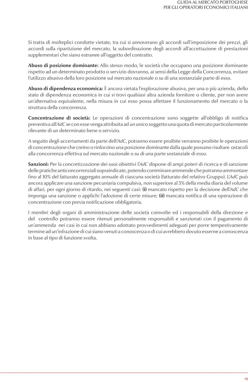 Abuso di posizione dominante: Allo stesso modo, le società che occupano una posizione dominante rispetto ad un determinato prodotto o servizio dovranno, ai sensi della Legge della Concorrenza,