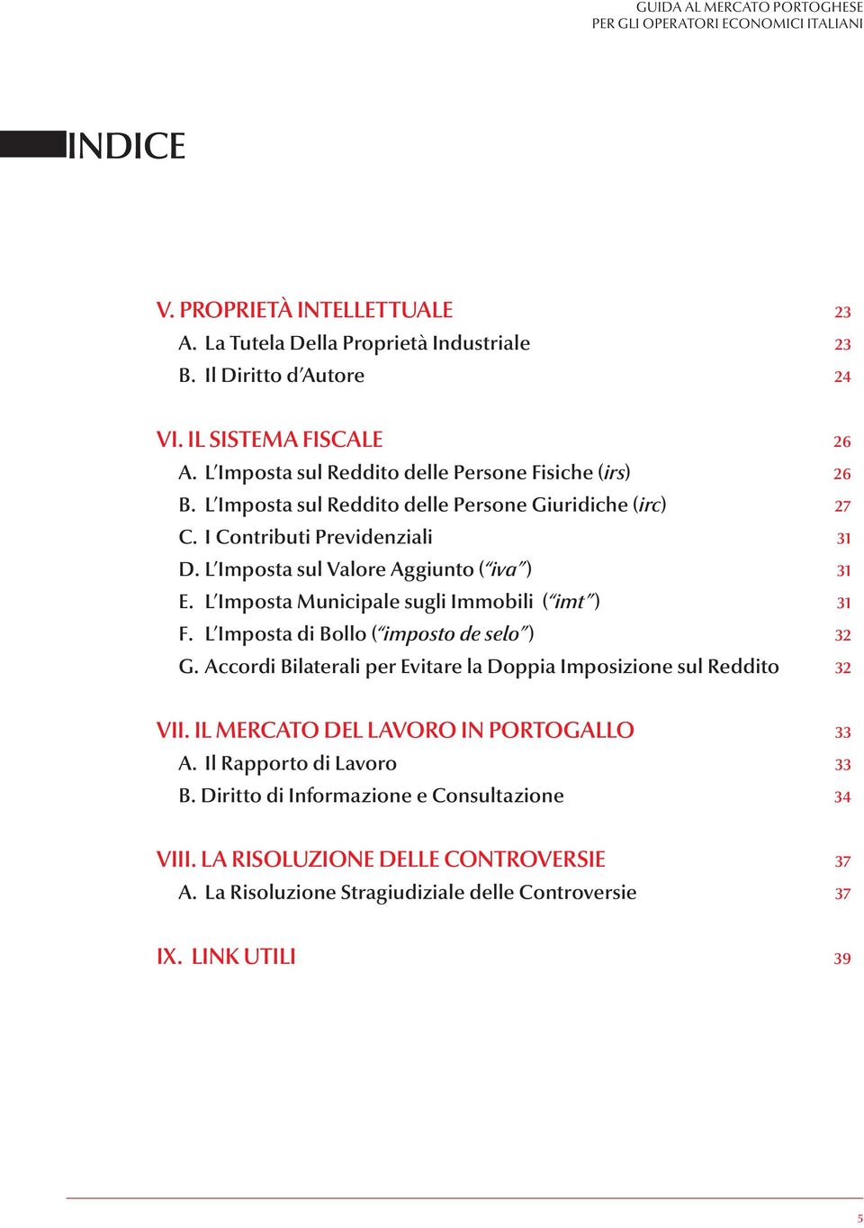 L Imposta sul Valore Aggiunto ( iva ) 31 E. L Imposta Municipale sugli Immobili ( imt ) 31 F. L Imposta di Bollo ( imposto de selo ) 32 G.