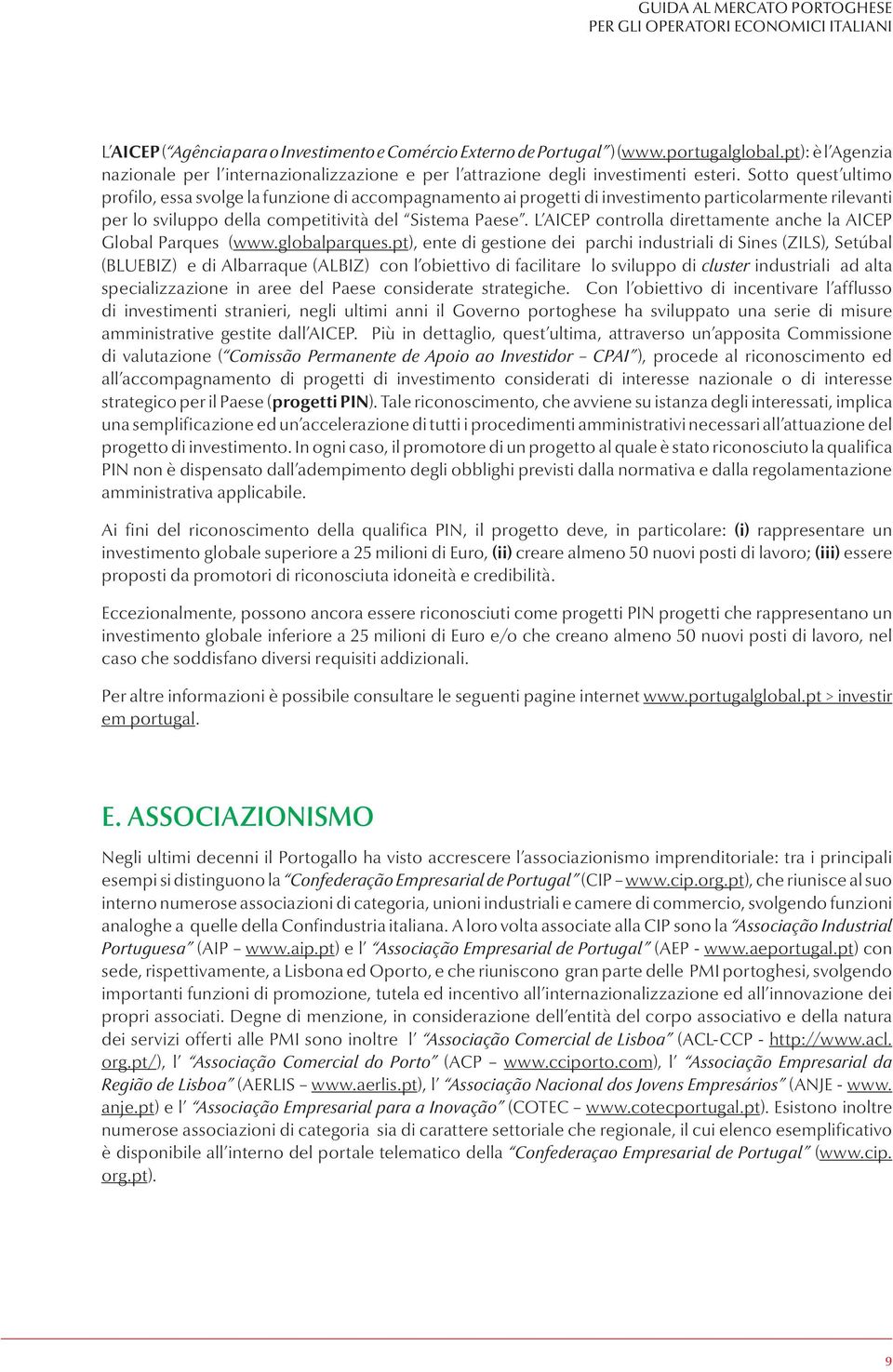 Sotto quest ultimo profilo, essa svolge la funzione di accompagnamento ai progetti di investimento particolarmente rilevanti per lo sviluppo della competitività del Sistema Paese.