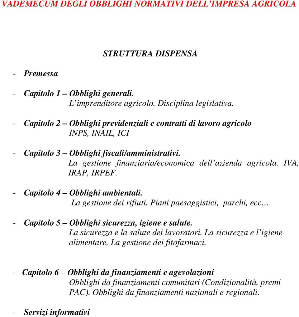 IVA, IRAP, IRPEF. - Capitolo 4 Obblighi ambientali. La gestione dei rifiuti. Piani paesaggistici, parchi, ecc - Capitolo 5 Obblighi sicurezza, igiene e salute. La sicurezza e la salute dei lavoratori.