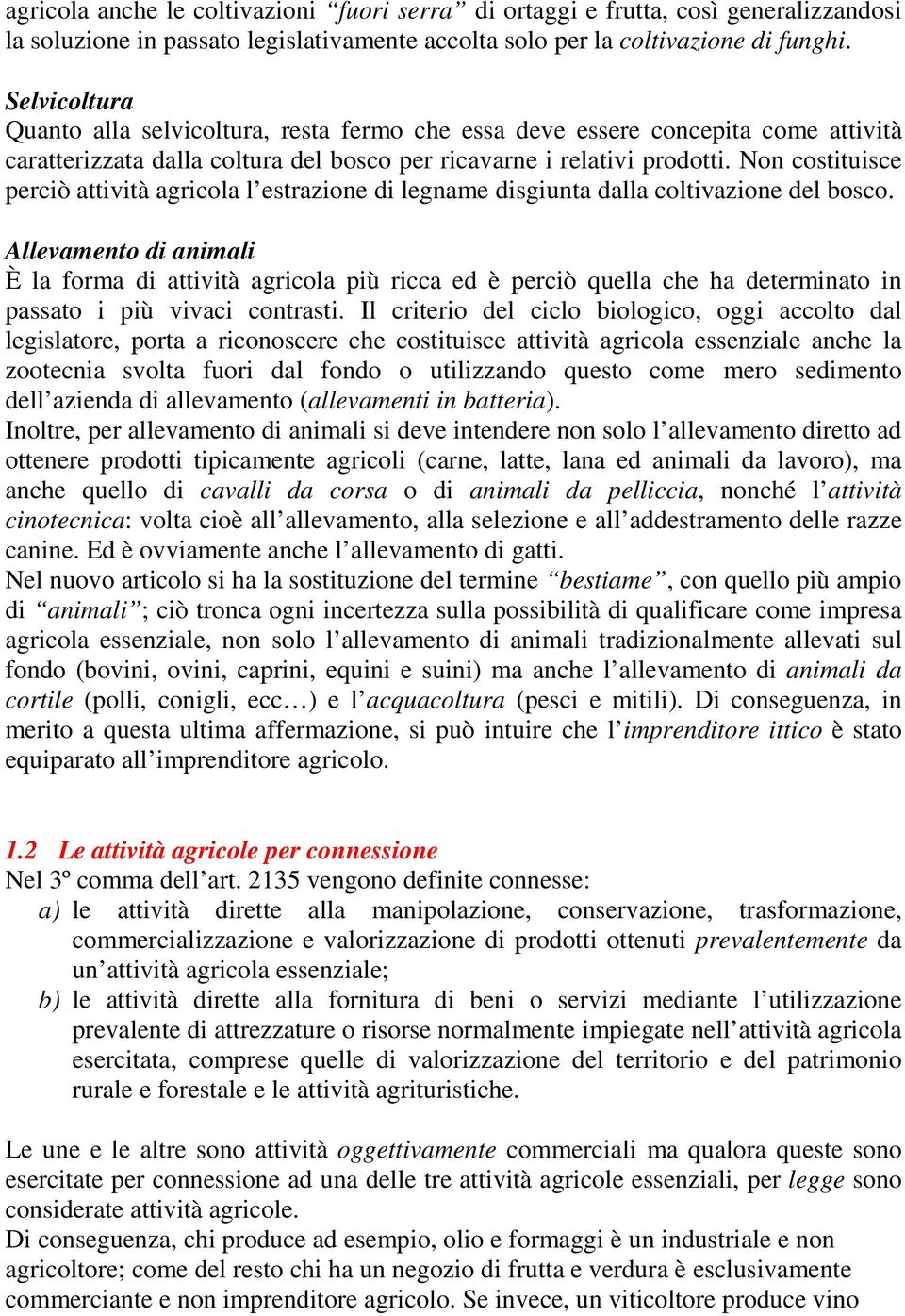 Non costituisce perciò attività agricola l estrazione di legname disgiunta dalla coltivazione del bosco.